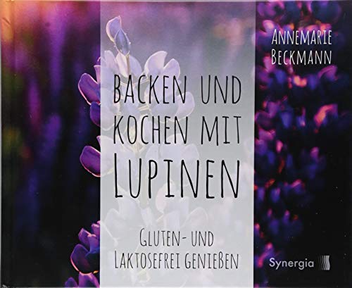 Backen und Kochen mit Lupinen von Synergia Verlag
